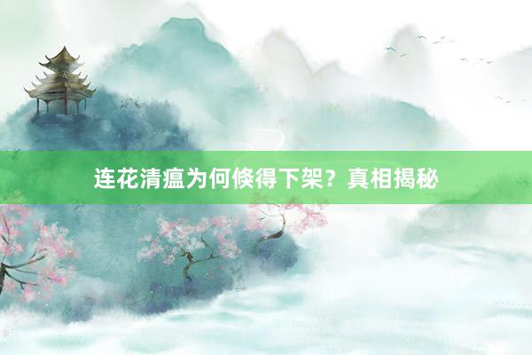 连花清瘟为何倏得下架？真相揭秘