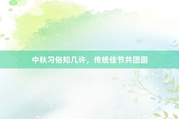 中秋习俗知几许，传统佳节共团圆