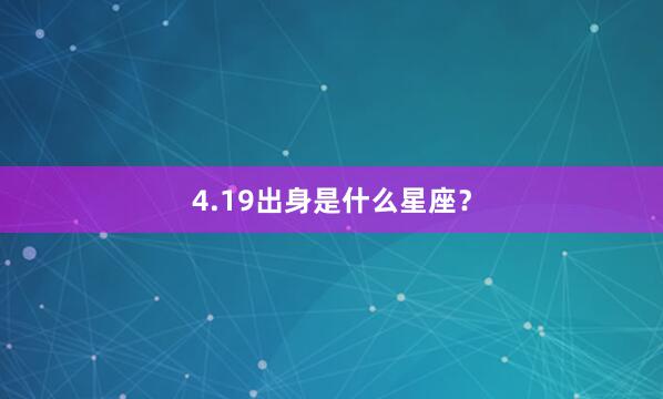 4.19出身是什么星座？