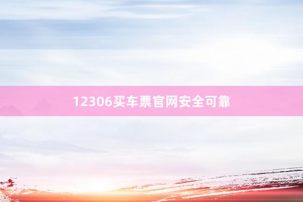 12306买车票官网安全可靠