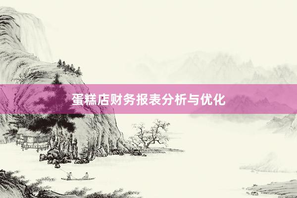 蛋糕店财务报表分析与优化